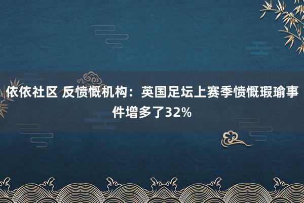 依依社区 反愤慨机构：英国足坛上赛季愤慨瑕瑜事件增多了32%