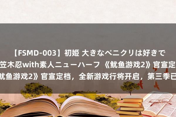 【FSMD-003】初姫 大きなペニクリは好きですか！？ ニューハーフ笠木忍with素人ニューハーフ 《鱿鱼游戏2》官宣定档，全新游戏行将开启，第三季已在路上！